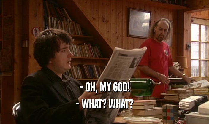 - OH, MY GOD! - WHAT? WHAT? 