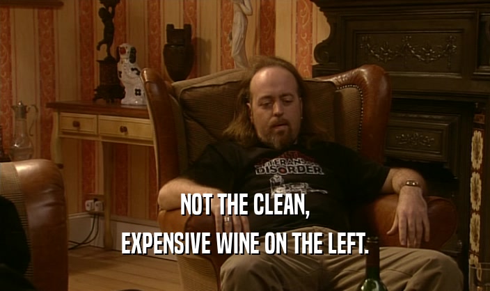 NOT THE CLEAN, EXPENSIVE WINE ON THE LEFT. 