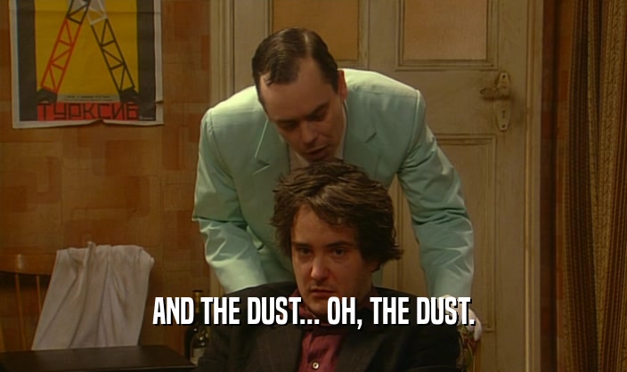 AND THE DUST... OH, THE DUST.  
