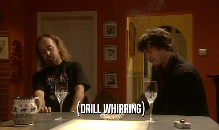 (DRILL WHIRRING)  