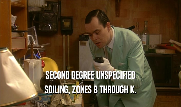 SECOND DEGREE UNSPECIFIED SOILING, ZONES B THROUGH K. 