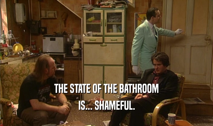 THE STATE OF THE BATHROOM IS... SHAMEFUL. 