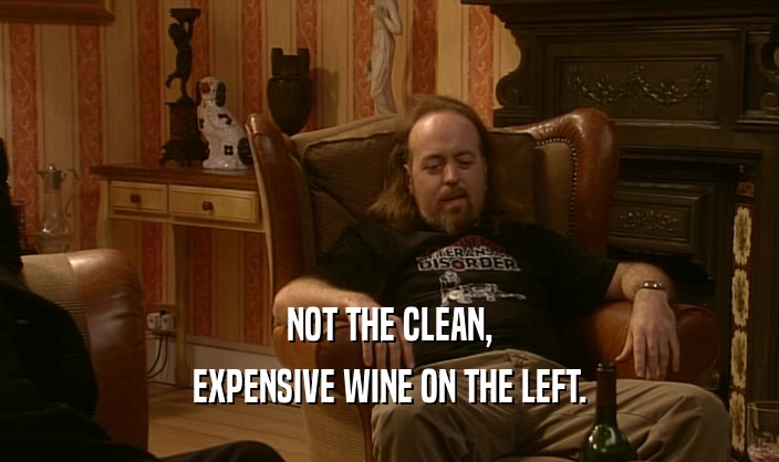NOT THE CLEAN, EXPENSIVE WINE ON THE LEFT. 