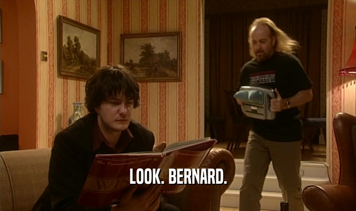 LOOK. BERNARD.
  