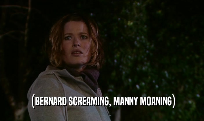 (BERNARD SCREAMING, MANNY MOANING)  