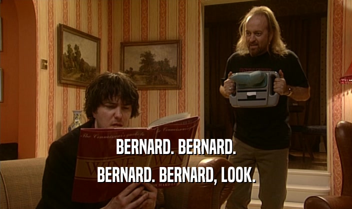 BERNARD. BERNARD. BERNARD. BERNARD, LOOK. 