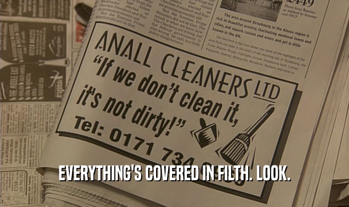 EVERYTHING'S COVERED IN FILTH. LOOK.  