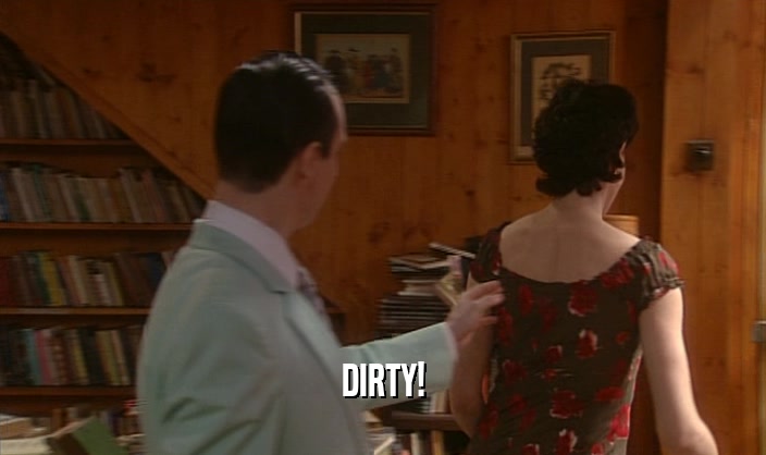 DIRTY!  
