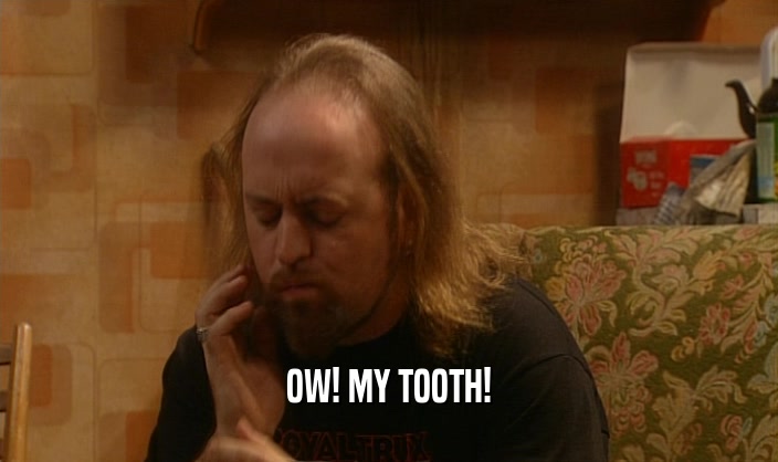 OW! MY TOOTH!  