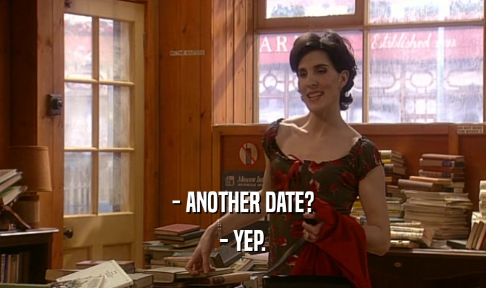 - ANOTHER DATE?
 - YEP.
 