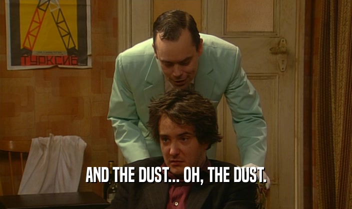 AND THE DUST... OH, THE DUST.  