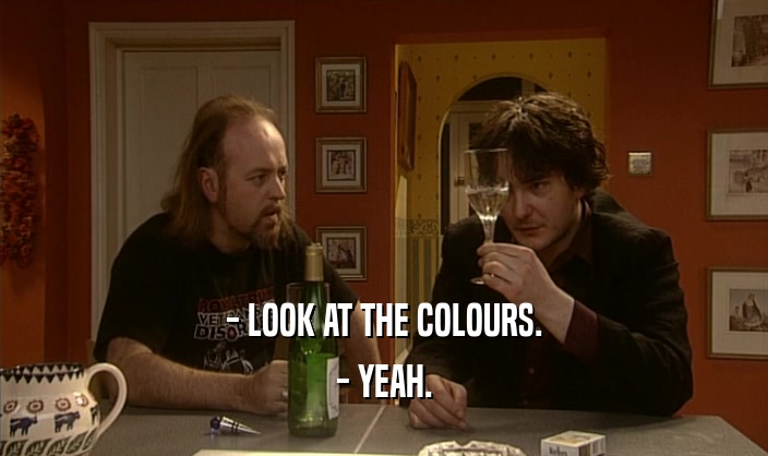 - LOOK AT THE COLOURS. - YEAH. 