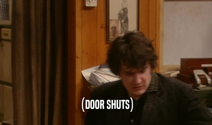 (DOOR SHUTS)  