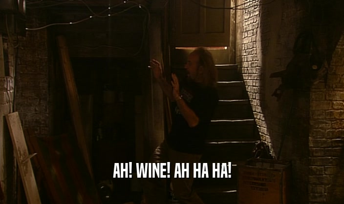AH! WINE! AH HA HA!  
