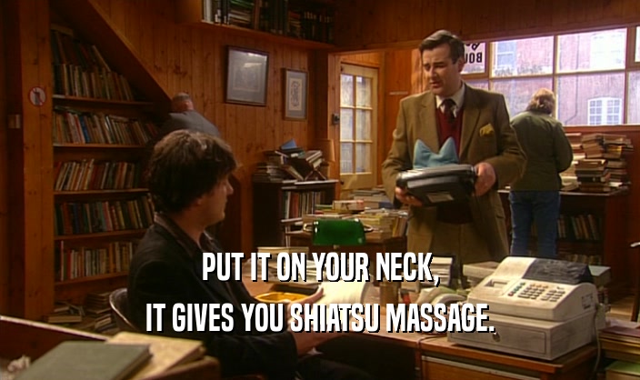 PUT IT ON YOUR NECK, IT GIVES YOU SHIATSU MASSAGE. 