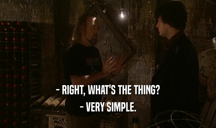 - RIGHT, WHAT'S THE THING? - VERY SIMPLE. 
