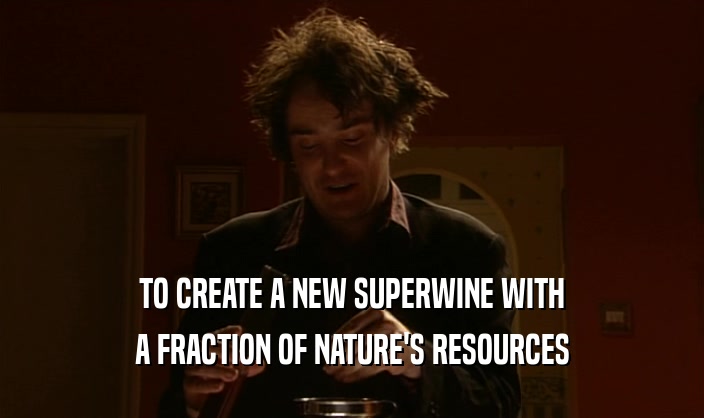 TO CREATE A NEW SUPERWINE WITH A FRACTION OF NATURE'S RESOURCES 