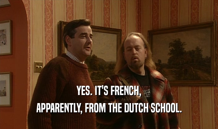 YES. IT'S FRENCH, APPARENTLY, FROM THE DUTCH SCHOOL. 