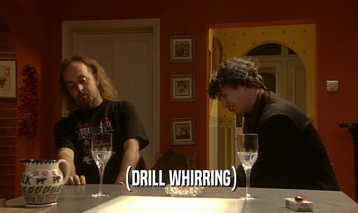 (DRILL WHIRRING)  