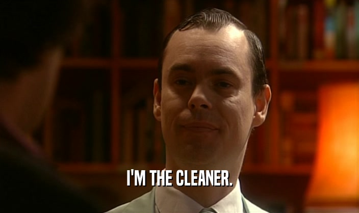 I'M THE CLEANER.  