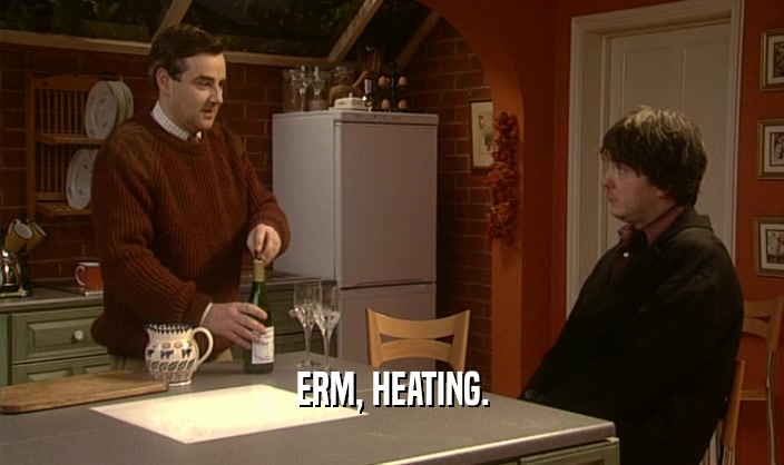 ERM, HEATING.  