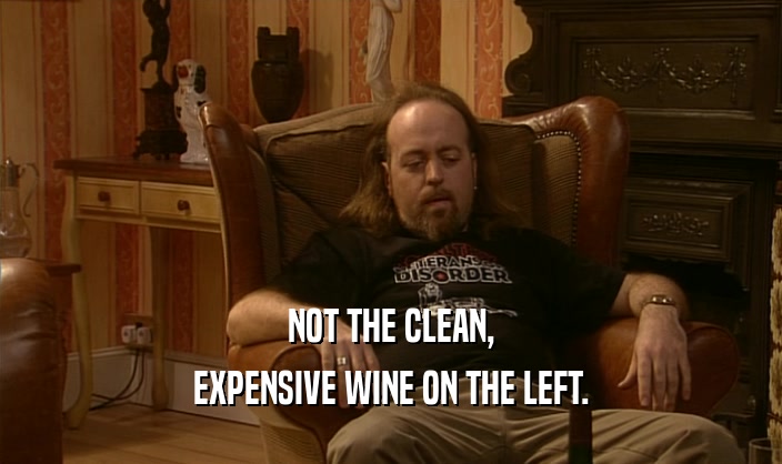 NOT THE CLEAN, EXPENSIVE WINE ON THE LEFT. 