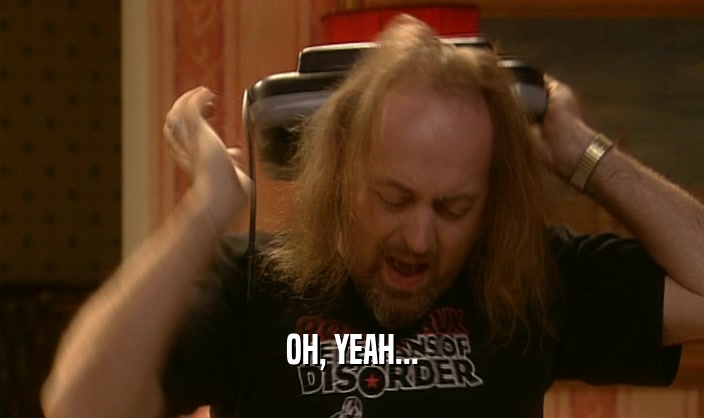 OH, YEAH...  