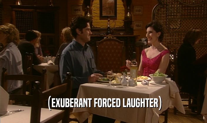 (EXUBERANT FORCED LAUGHTER)  