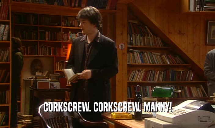 CORKSCREW. CORKSCREW. MANNY!  