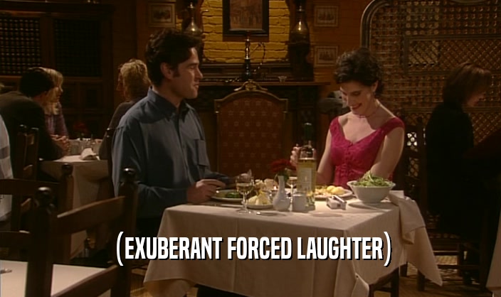 (EXUBERANT FORCED LAUGHTER)  