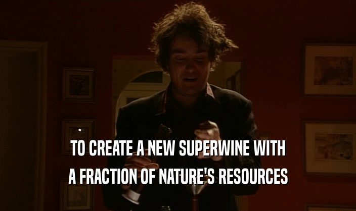 TO CREATE A NEW SUPERWINE WITH A FRACTION OF NATURE'S RESOURCES 