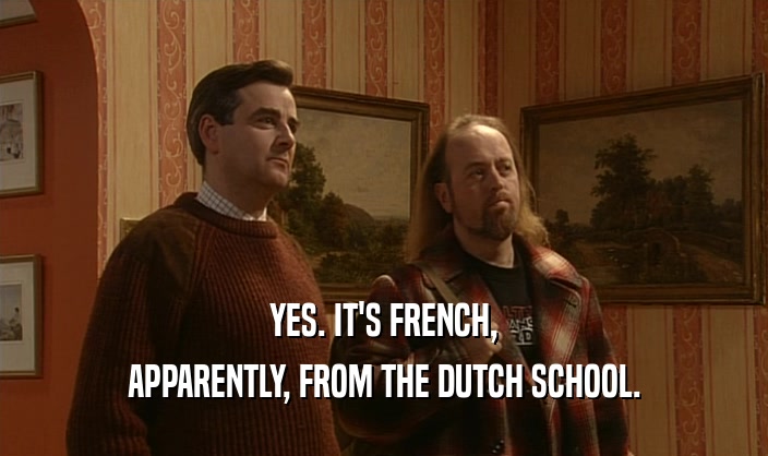 YES. IT'S FRENCH, APPARENTLY, FROM THE DUTCH SCHOOL. 