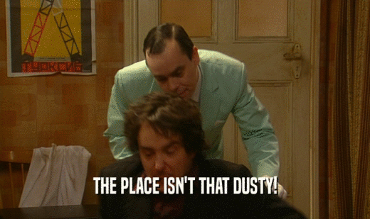 THE PLACE ISN'T THAT DUSTY!  
