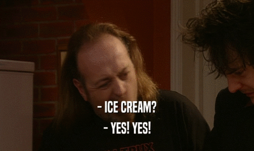 - ICE CREAM?
 - YES! YES!
 