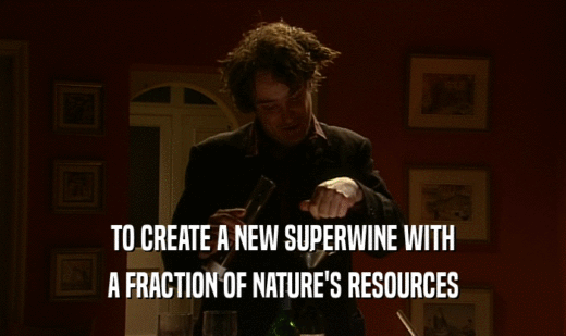 TO CREATE A NEW SUPERWINE WITH A FRACTION OF NATURE'S RESOURCES 