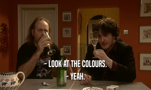 - LOOK AT THE COLOURS. - YEAH. 