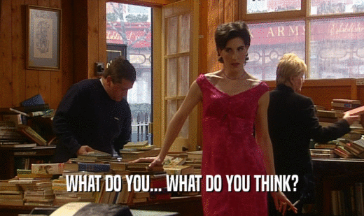 WHAT DO YOU... WHAT DO YOU THINK?  
