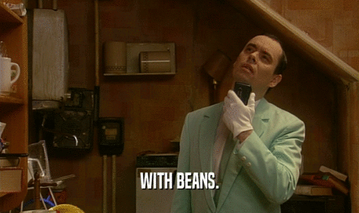 WITH BEANS.
  