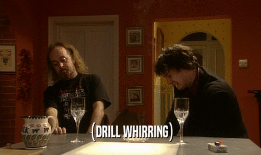 (DRILL WHIRRING)  