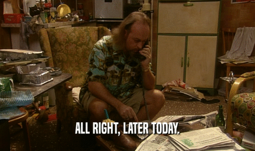 ALL RIGHT, LATER TODAY.  