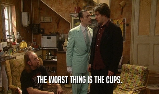 THE WORST THING IS THE CUPS.  