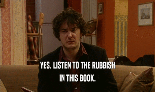 YES. LISTEN TO THE RUBBISH IN THIS BOOK. 