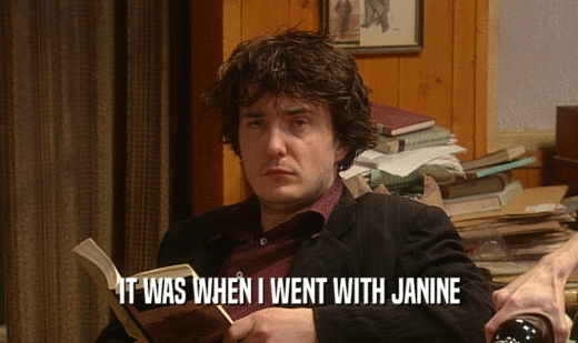 IT WAS WHEN I WENT WITH JANINE
  