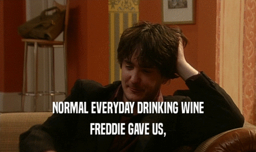 NORMAL EVERYDAY DRINKING WINE
 FREDDIE GAVE US,
 