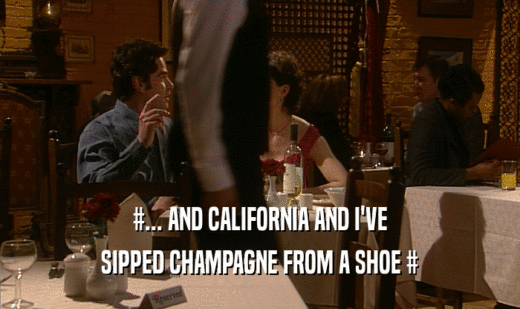 #... AND CALIFORNIA AND I'VE
 SIPPED CHAMPAGNE FROM A SHOE #
 