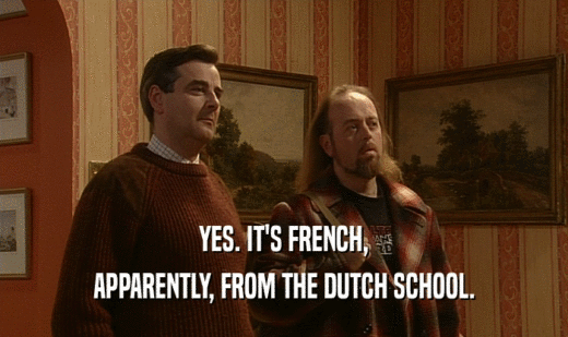 YES. IT'S FRENCH,
 APPARENTLY, FROM THE DUTCH SCHOOL.
 