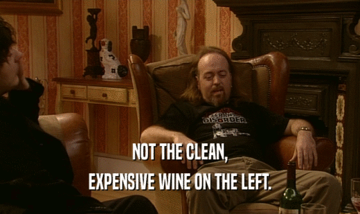 NOT THE CLEAN, EXPENSIVE WINE ON THE LEFT. 