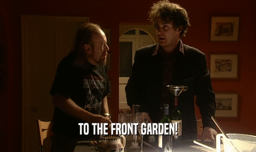TO THE FRONT GARDEN!  