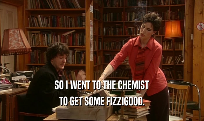 SO I WENT TO THE CHEMIST TO GET SOME FIZZIGOOD. 
