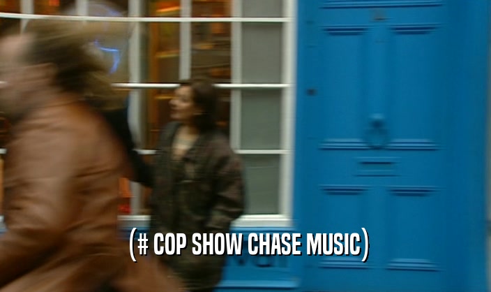 (# COP SHOW CHASE MUSIC)
  